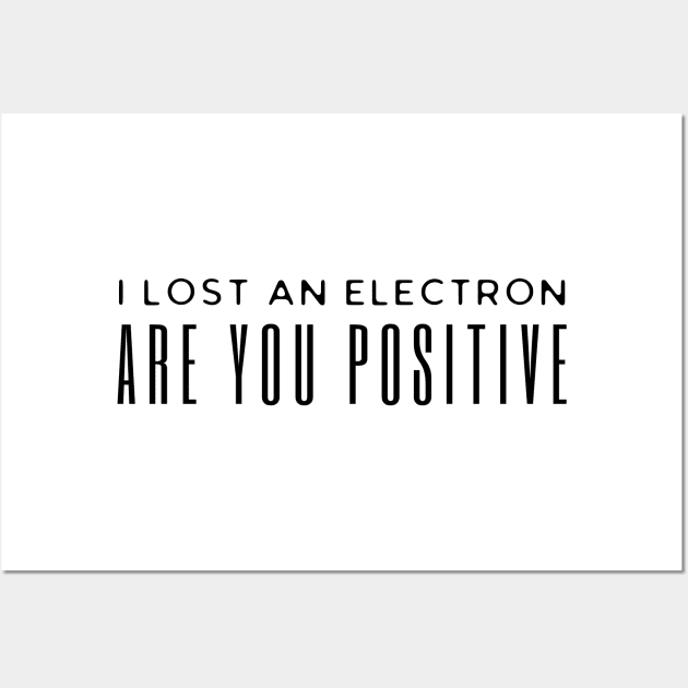 I Lost An Electron Are You Positive Wall Art by HobbyAndArt